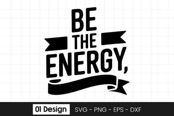 Be the Energy Motivational Quote SVG PNG for Graphics and Crafts