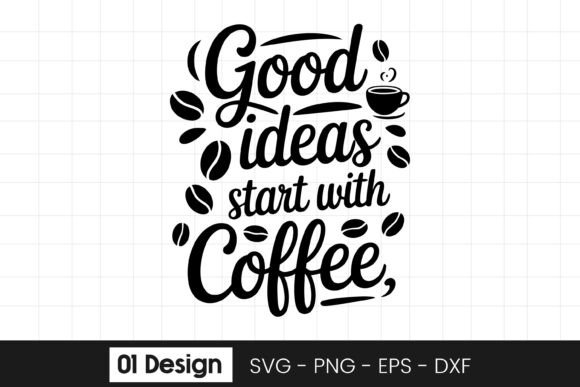 Good Ideas Start with Coffee Quote SVG Graphics for Crafts