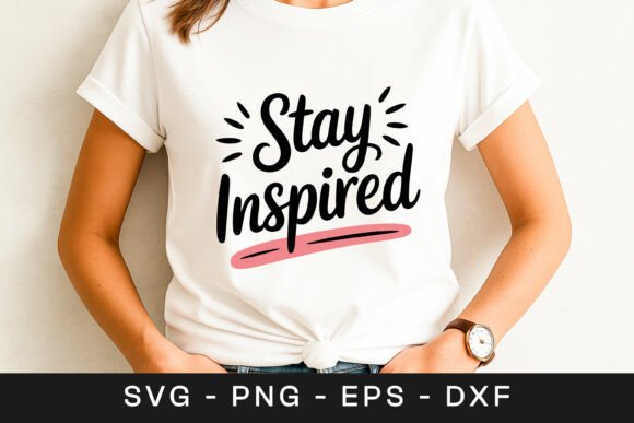Stay Inspired Motivational Quote SVG PNG for Graphics and Crafts